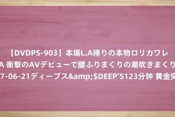 【DVDPS-903】本場L.A帰りの本物ロリカワレゲエダンサーSAKURA 衝撃のAVデビューで腰ふりまくりの潮吹きまくり！！</a>2007-06-21ディープス&$DEEP’S123分钟 黄金突刊行情！金价短线急涨冲破2470好意思元 着名机构黄金日内往还分析